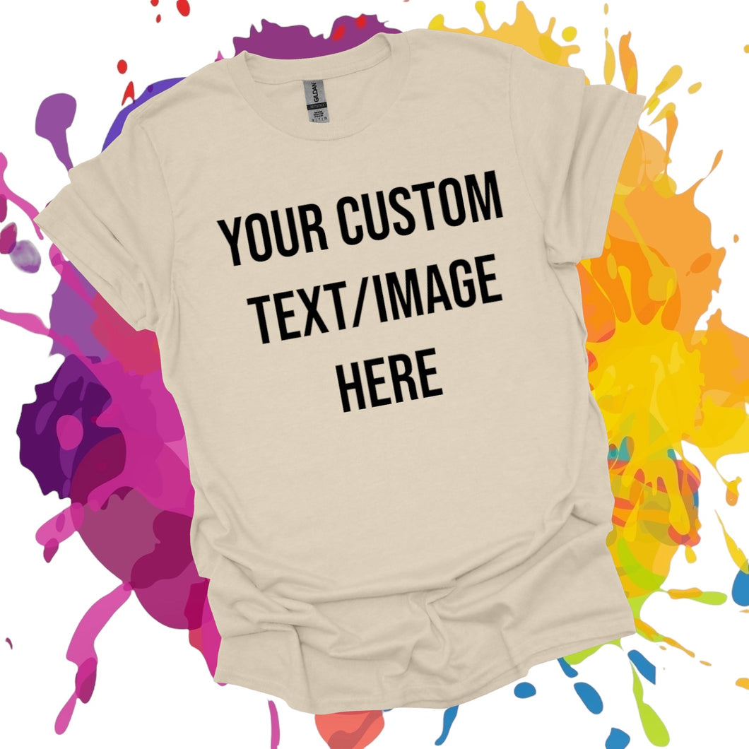 Custom Text or Design - Create Your Own Tee